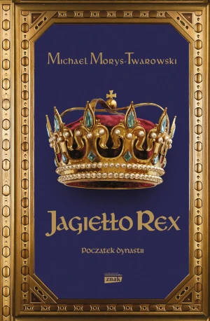 Jagiełło Rex. Początek dynastii - Michael Morys-Twarowski - książka