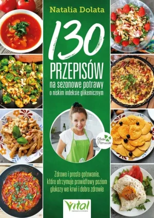 130 przepisów na sezonowe potrawy o niskim indeksie glikemicznym - Natalia Dolata - książka