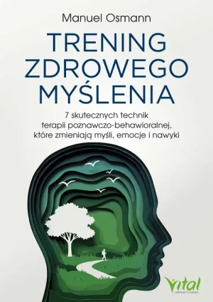 Trening zdrowego myślenia. 7 skutecznych technik terapii poznawczo-behawioralnej, które zmieniają myśli, emocje i nawyki - Manuel Osmann - książka