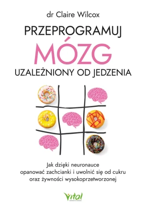 Przeprogramuj mózg uzależniony od jedzenia - Claire Wilcox - książka