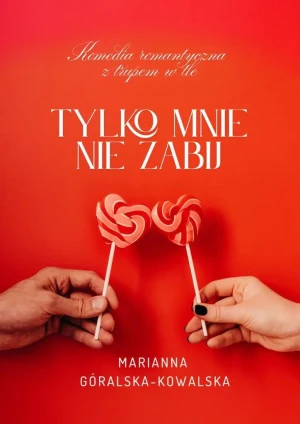 Tylko mnie nie zabij - Marianna Góralska-Kowalska - książka