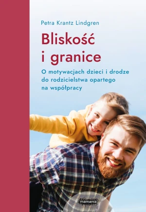 Bliskość i granice. O motywacjach dzieci i drodze do rodzicielstwa opartego na współpracy - Petra Krantz-Lindgren - książka