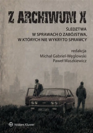 Z ARCHIWUM X. Śledztwa w sprawach o zabójstwa, w których nie wykryto sprawcy - Michał Gabriel-Węglowski - książka