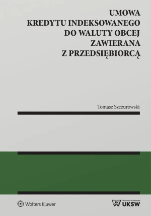 Umowa kredytu indeksowanego do waluty obcej zawierana z przedsiębiorcą - Tomasz Szczurowski - książka