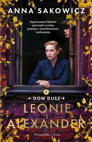 Leonie i Alexander. Dylogia Dom dusz. Tom 1 - Anna Sakowicz - książka