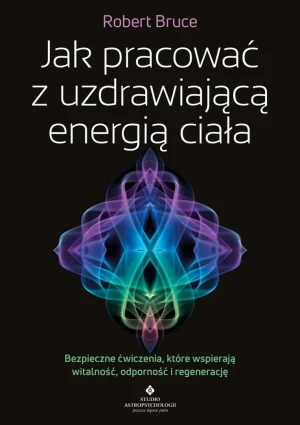 Jak pracować z uzdrawiającą energią ciała - Robert Bruce - książka