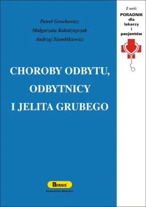 Choroby odbytu, odbytnicy i jelita grubego - Grochowicz Paweł,  Kołodziejczak Małgorzata,  Ziem - książka