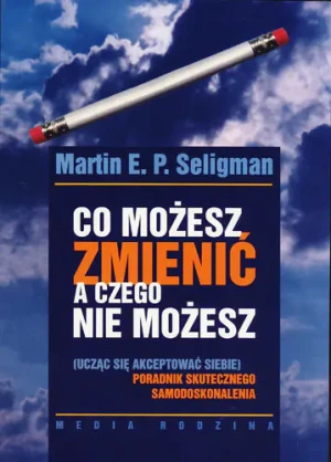 Co możesz zmienić, a czego nie możesz - Martin E.P. Seligman - książka