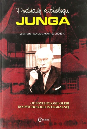 Podstawy psychologii Junga. Od psychologii głębi do psychologii integralnej - Zenon Waldemar Dudek - książka