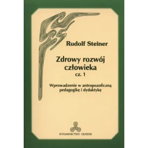 Zdrowy rozwój człowieka. Wprowadzenie w antropozoficzną pedagogikę i dydaktykę. Część 1 - Rudolf Steiner - książka