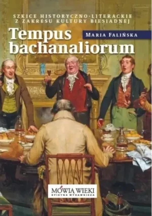 Tempus bachanaliorum. Szkice historyczno-literackie z zakresu kultury biesiadnej - Maria Falińska - książka