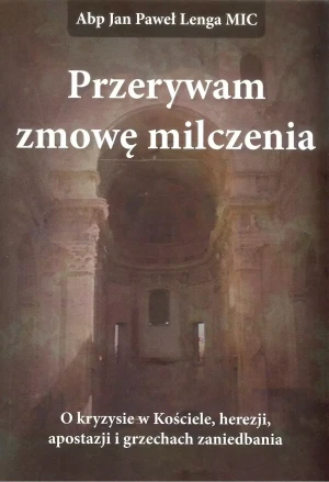 Przerywam zmowę milczenia. O kryzysie w Kościele, herezji, apostazji i grzechach zaniedbania - Jan Paweł Lenga - książka