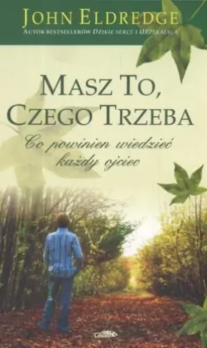 Masz to, czego trzeba. Co powinien wiedzieć... - John Eldredge - książka