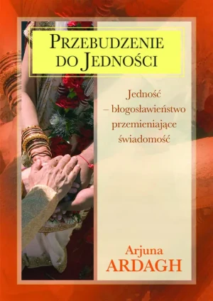 Przebudzenie do Jedności. Jedność - Błogosławieństwo Przemieniające Świadomość - Arjuna Ardagh - książka