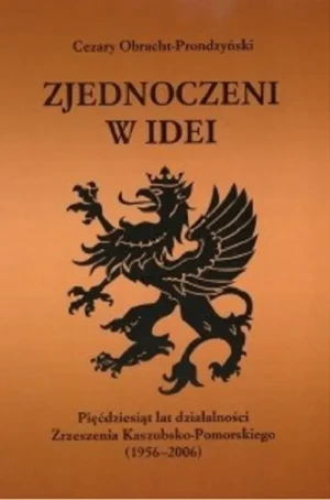 Zjednoczeni w idei. Pięćdziesiąt lat działalności Zrzeszenia Kaszubsko-Pomorskiego 1956-2006 - Cezary Obracht-Prondzyński - książka
