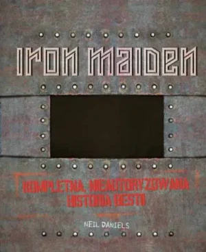 Iron Maiden. Kompletna, nieautoryzowana historia bestii - Daniels Neil - książka