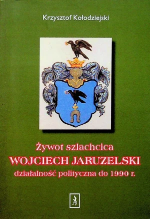 Żywot szlachcica Wojciech Jaruzelski działalność polityczna do 1990 r. - Krzysztof Kołodziejski - książka