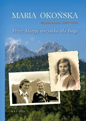 Przez Maryję wszystko dla Boga Wspomnienia 1920–1948 - Maria Okońska - książka