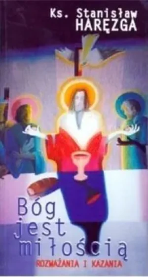 Bóg jest miłością. Rozważania i kazania - Stanisław Haręzga - książka