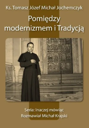 Pomiędzy modernizmem i tradycją - Ks. Tomasz Józef Michał Jochemczyk - książka