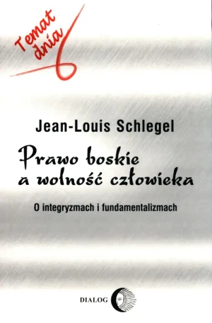 Prawo Boskie a Wolność Człowieka. O Integryzmach i Fundamentalizmach - Schlegel Jean-Louis - książka