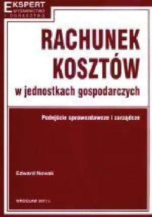 RACHUNEK KOSZTÓW W JEDNOSTKACH GOSPODARCZYCH PODEJŚCIE SPRAWOZDAWCZE I ZARZĄDCZE - EDWARD NOWAK - książka