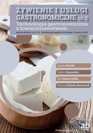 Żywienie i usługi gastronomiczne. Część 2. Technologia gastronomiczna z towaroznawstwem. Podręcznik. Kwalifikacja T.6. Sporządzanie potraw i napojów - D. Górecka, H. Limanówka, E. Superczyńsk