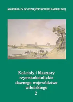 Kościoły i klasztory rzymskokatolickie dawnego województwa wileńskiego. Tom 2 - Opracowanie zbiorowe - książka