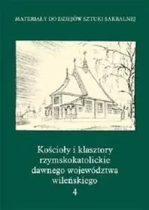 Kościoły i klasztory rzymskokatolickie dawnego województwa wileńskiego Część III tom 4 - Opracowanie zbiorowe - książka