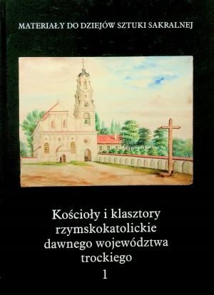 Kościoły i klasztory rzymskokatolickie dawnego województwa trockiego 1 - Kałamajska-Saeed Maria,  Piramidowicz Dorota - książka