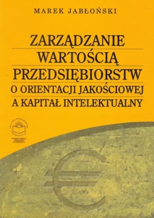 Zarządzanie wartością przedsiębiorstw o orientacji jakościowej a kapitał intelektualny - MAREK JABŁOŃSKI - książka
