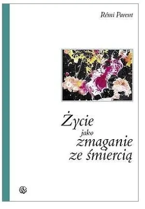 Życie Jako Zmaganie ze Śmierci - o. Rmi Parent - książka