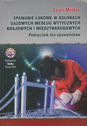 SPAWANIE ŁUKOWE W OSŁONACH GAZOWYCH WEDŁUG WYTYCZNYCH KRAJOWYCH I MIĘDZYNARODOWYCH - Mistur - książka