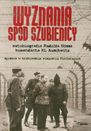 Wyznania spod szubienicy. Autobiografia Rudolfa Hossa komendanta KŁ Auschwitz - Hoss Rudolf - książka