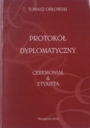 Protokól Dyplomatyczny Ceremoniał i Etykieta - Orłowski Tomasz - książka