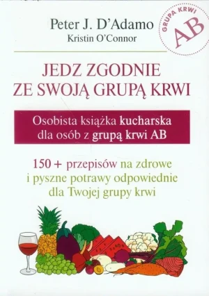 Jedz zgodnie ze swoją grupą krwi grupa krwi. - Peter J. D`Adamo, Kristin O`Connor - książka