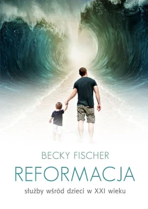 Reformacja służby wśród dzieci w XXI wieku - Becky Fischer - Becky Fischer - książka