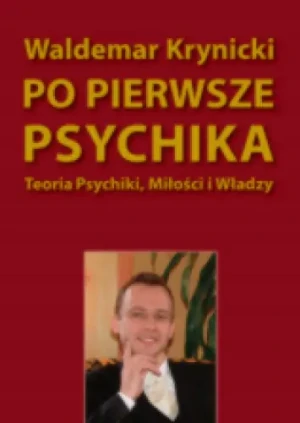 Po pierwsze psychika. Teoria psychiki, miłości i władzy - Waldemar Krynicki - książka