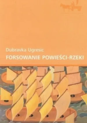 Forsowanie powieści-rzeki - Ugresic Dubravka - książka