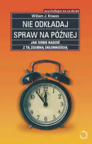 Nie Odkładaj Spraw Na Później - Knauss William - książka