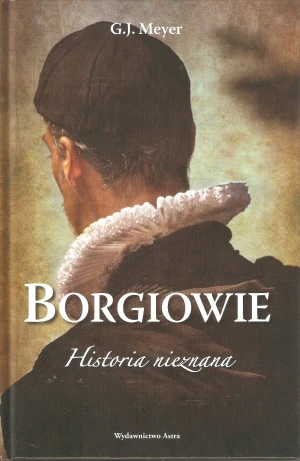 Borgiowie Historia nieznana - G.J. Meyer - książka