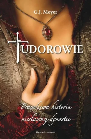 Tudorowie. Prawdziwa historia niesławnej dynastii - G.J. Meyer - książka