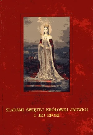 Śladami świętej krolowej Jadwigi i jej epoki - Opracowanie zbiorowe - książka