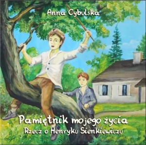 Pamiętnik mojego życia rzecz o Henryku Sienkiewiczu część I Autograf Autorki - AnnaCybulska - książka