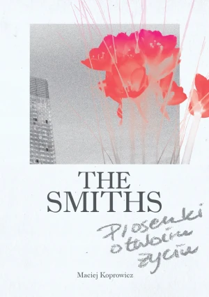 The Smiths. Piosenki o twoim życiu - Maciej Koprowicz - książka