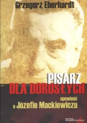 Pisarz dla dorosłych opowieść o Józefie Mackiewiczu - Opracowanie zbiorowe - książka