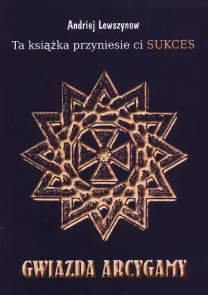 Ta Książka Przyniesie Ci Sukces. Gwiazda Arcygamy - Lewszynow Andriej - książka