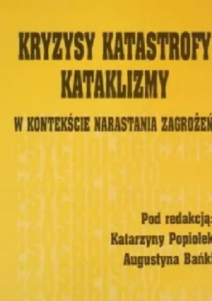 Kryzysy, katastrofy, kataklizmy. W kontekście narastania zagrożeń - Katarzyna Popiołek (red.) - książka