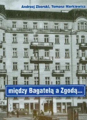 Między Bagatelą a Zgodą - Tomasz Markiewicz, Zborski Andrzej, Andrzej Zborsk - książka