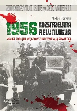 1956 Rozstrzelana rewolucja. Walka zbrojna... - Horvath Miklos - książka
